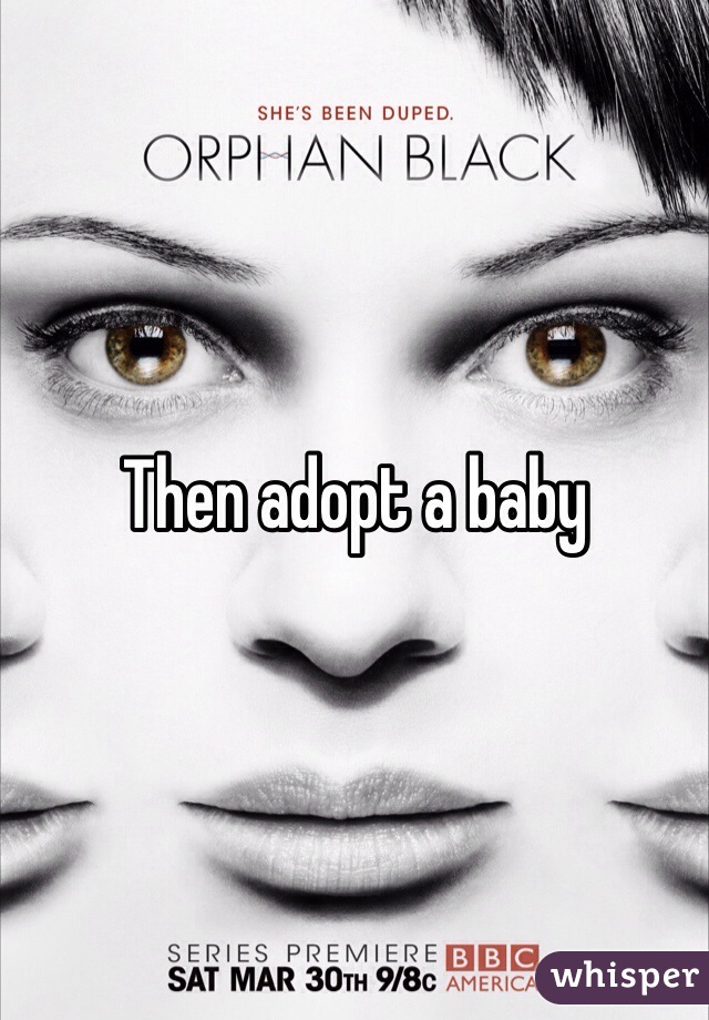 Then adopt a baby