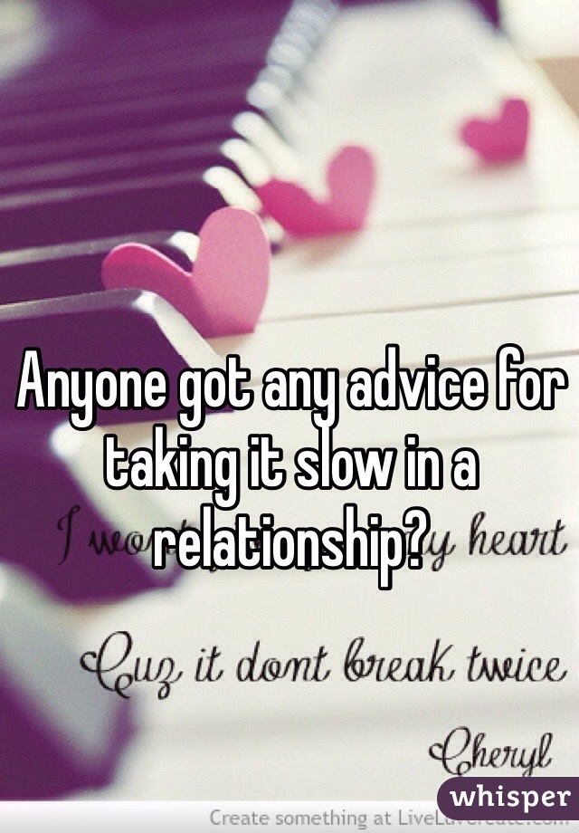 Anyone got any advice for taking it slow in a relationship?