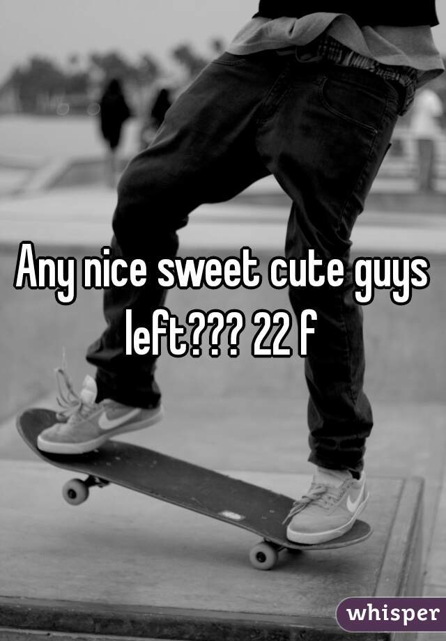 Any nice sweet cute guys left??? 22 f 