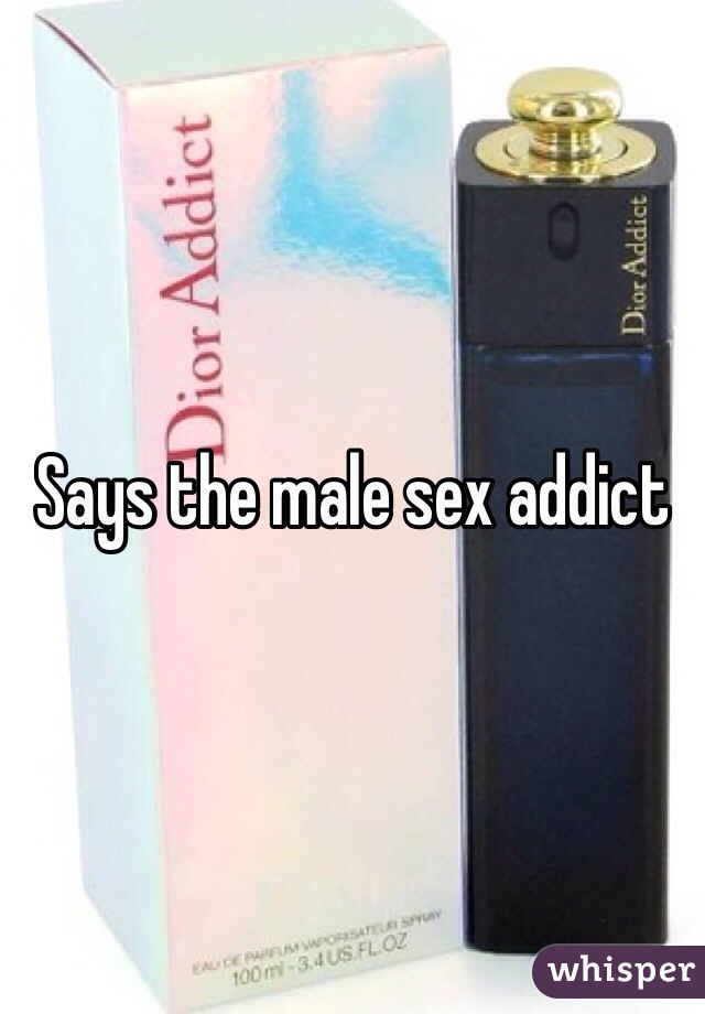 Says the male sex addict