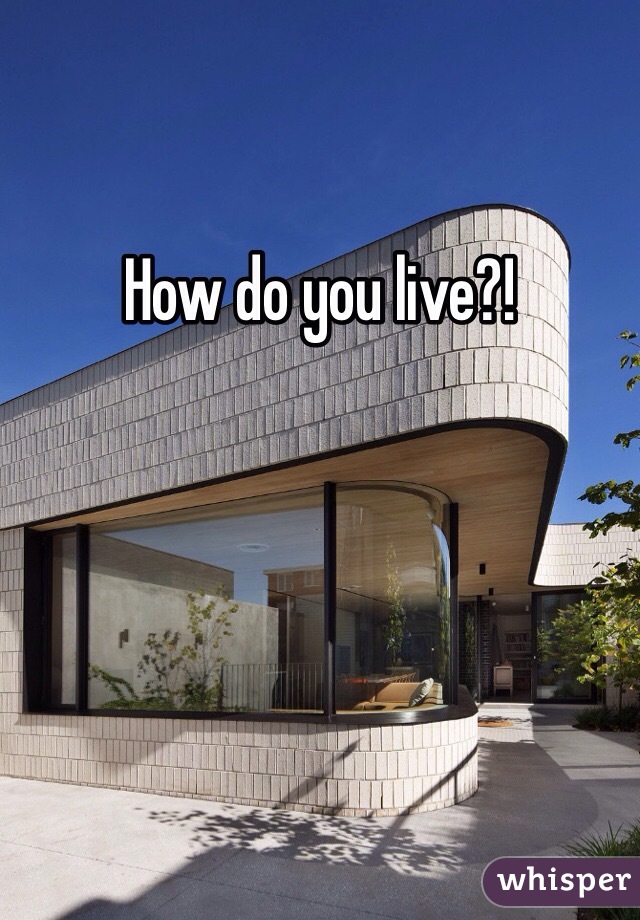 How do you live?!