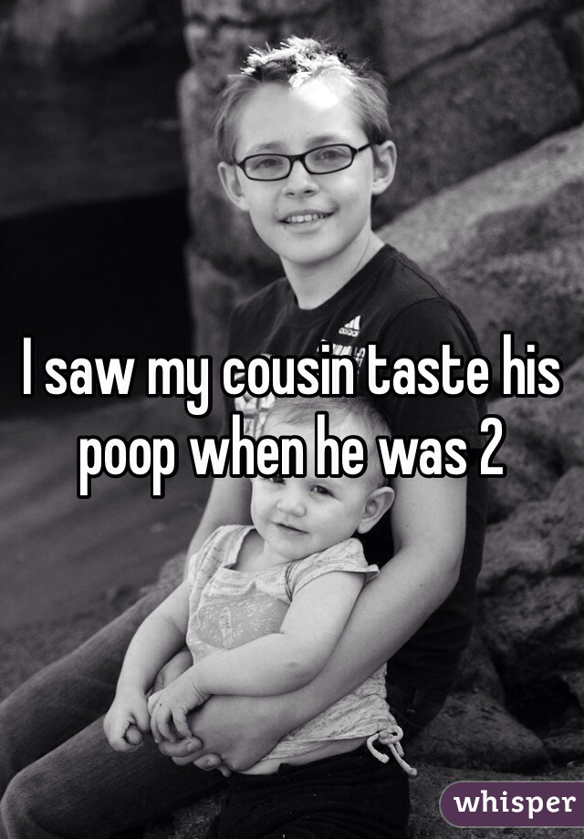 I saw my cousin taste his poop when he was 2