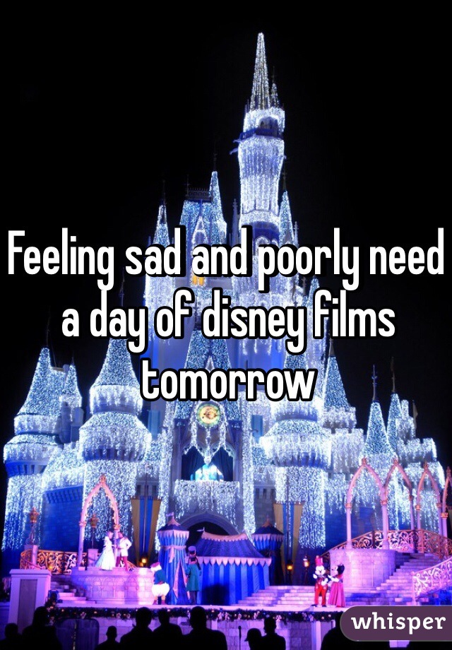 Feeling sad and poorly need a day of disney films tomorrow 