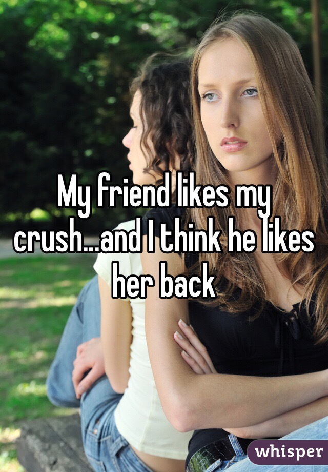 My friend likes my crush...and I think he likes her back 