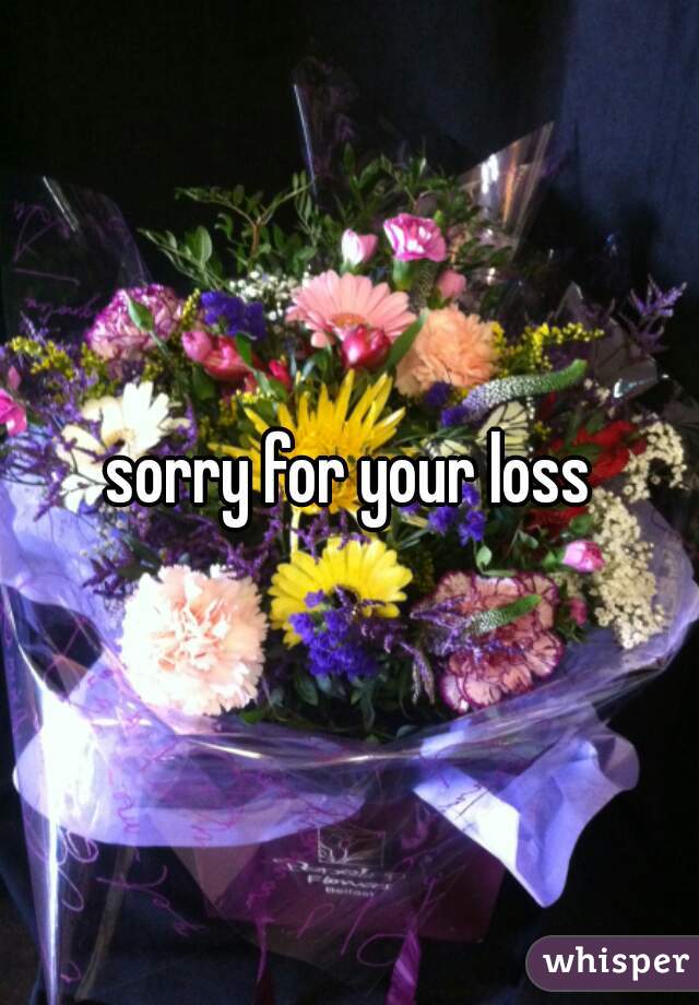 sorry for your loss