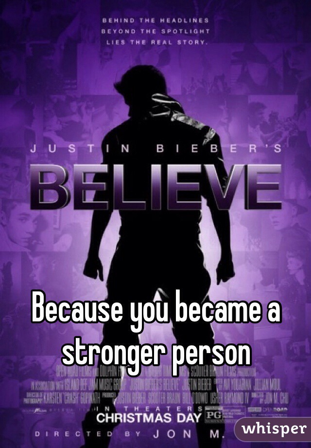 Because you became a stronger person