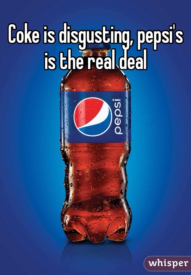 Coke is disgusting, pepsi's is the real deal