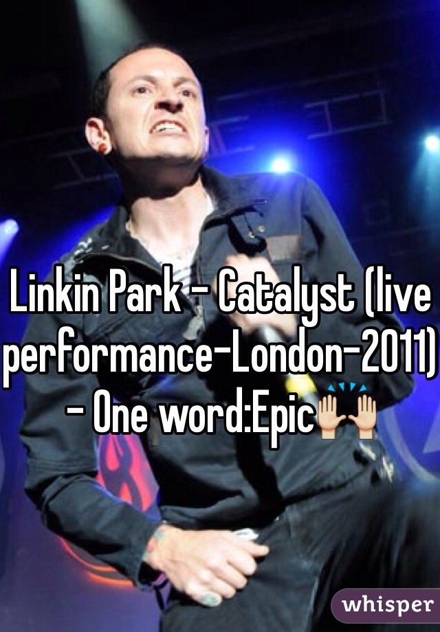 Linkin Park - Catalyst (live performance-London-2011) - One word:Epic🙌