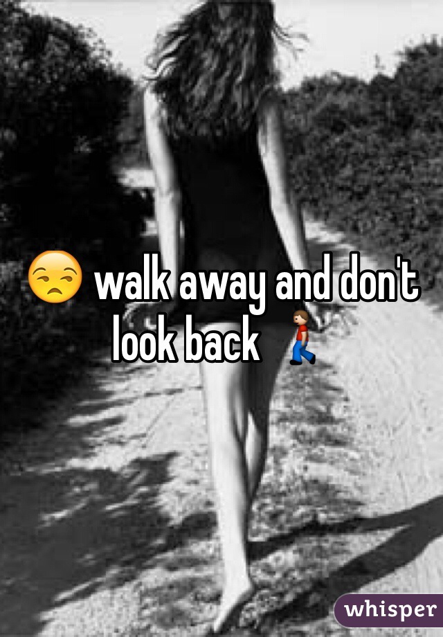 😒 walk away and don't look back 🚶