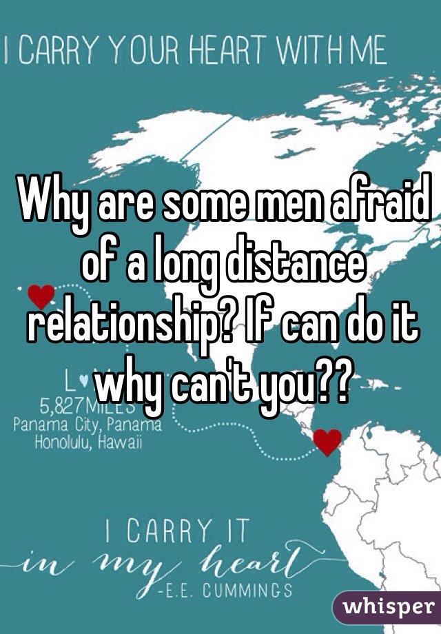 Why are some men afraid of a long distance relationship? If can do it why can't you?? 