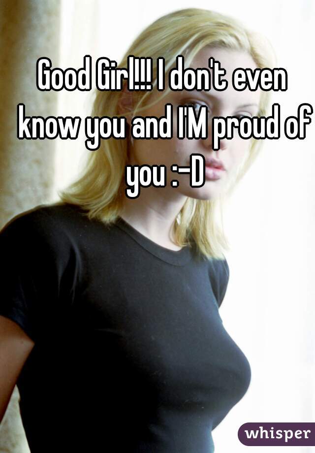 Good Girl!!! I don't even know you and I'M proud of you :-D