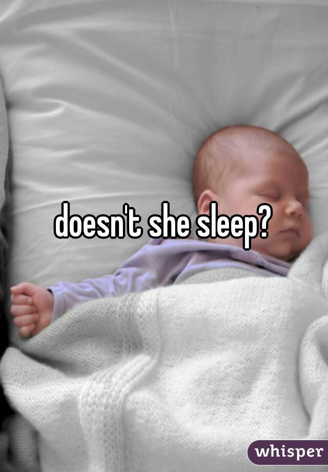 doesn't she sleep?