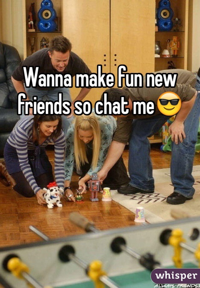 Wanna make fun new friends so chat me😎