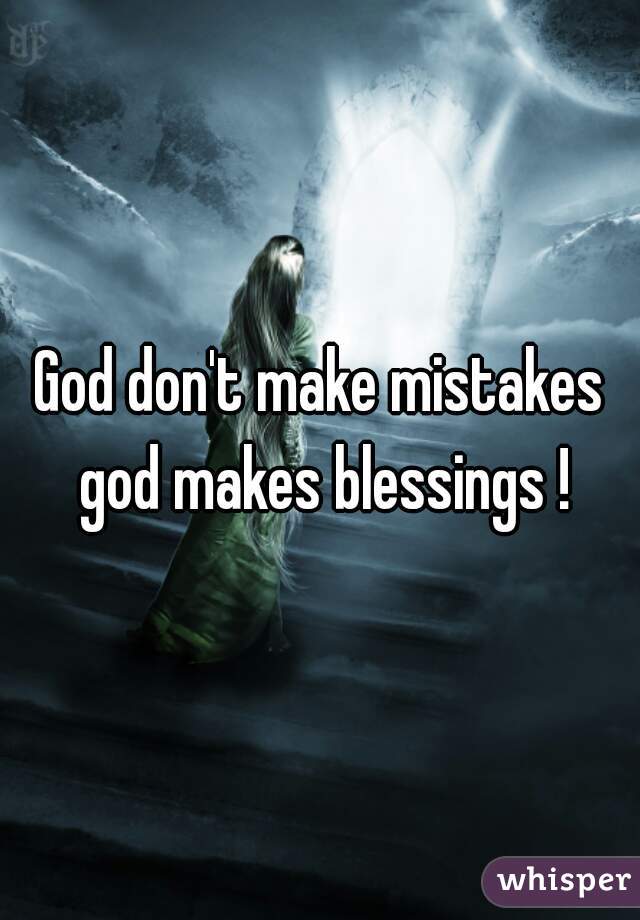 God don't make mistakes god makes blessings !