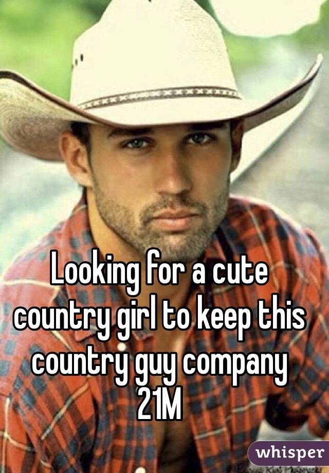 Looking for a cute country girl to keep this country guy company 
21M