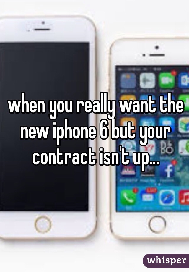 when you really want the new iphone 6 but your contract isn't up...