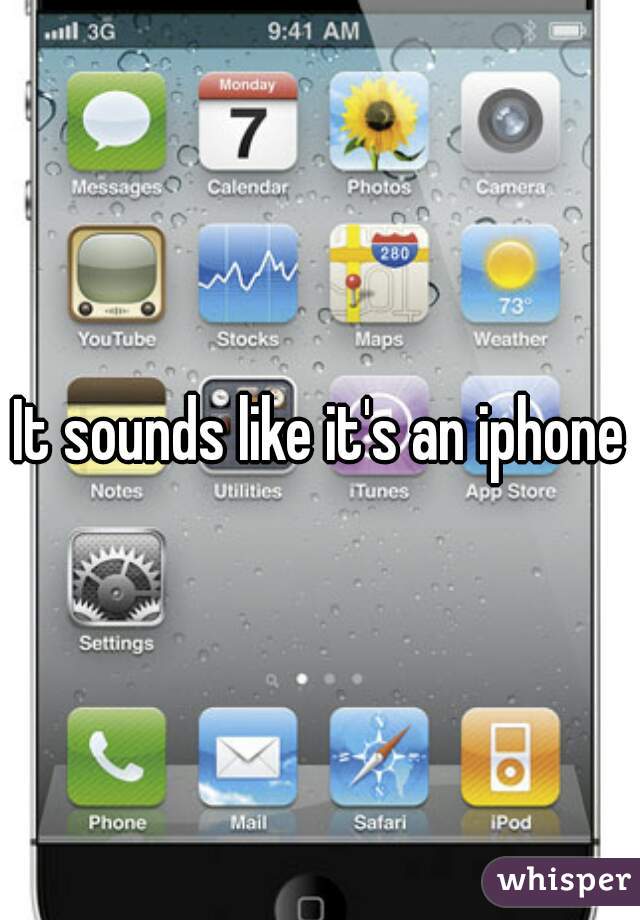 It sounds like it's an iphone
