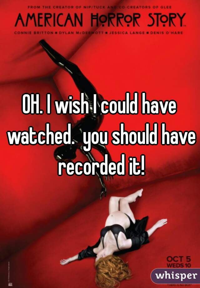 OH. I wish I could have watched.  you should have recorded it!