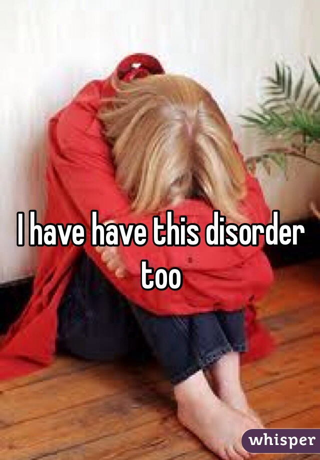 I have have this disorder too