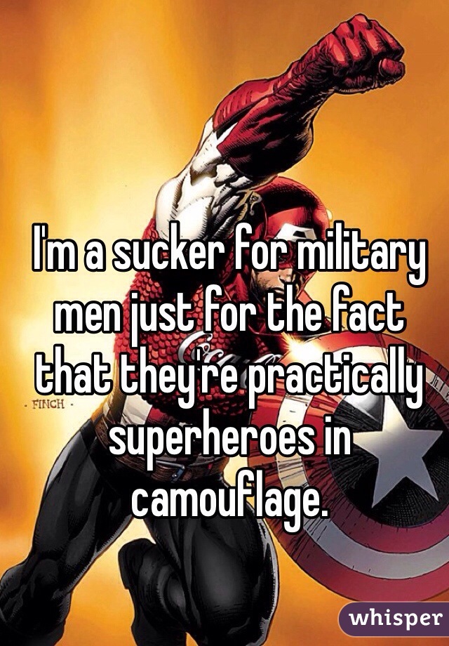 I'm a sucker for military men just for the fact that they're practically superheroes in camouflage. 