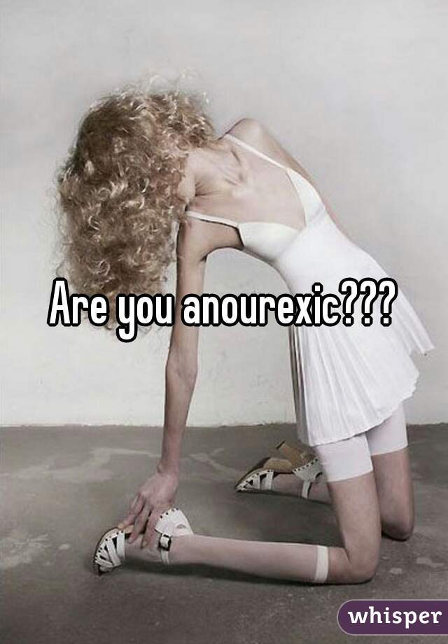 Are you anourexic???