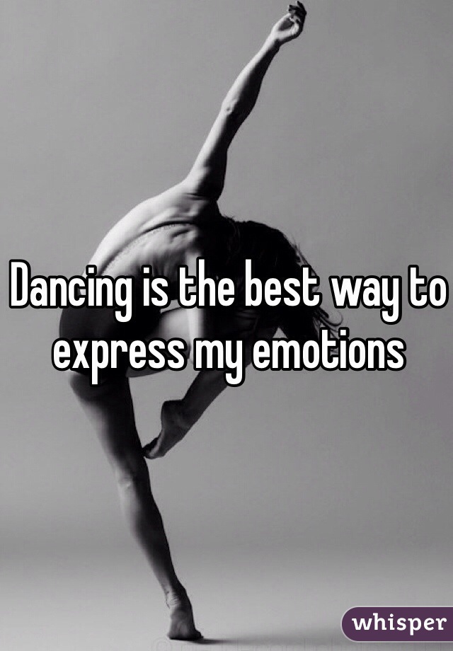 Dancing is the best way to express my emotions