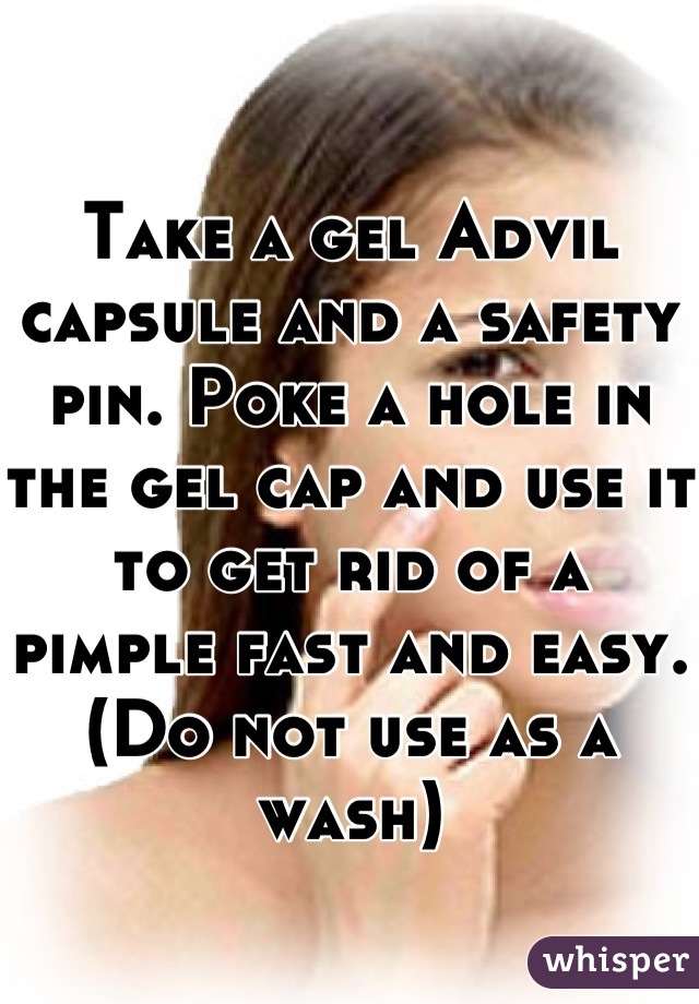 Take a gel Advil capsule and a safety pin. Poke a hole in the gel cap and use it to get rid of a  pimple fast and easy. (Do not use as a wash)