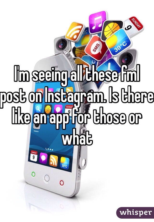 I'm seeing all these fml post on Instagram. Is there like an app for those or what