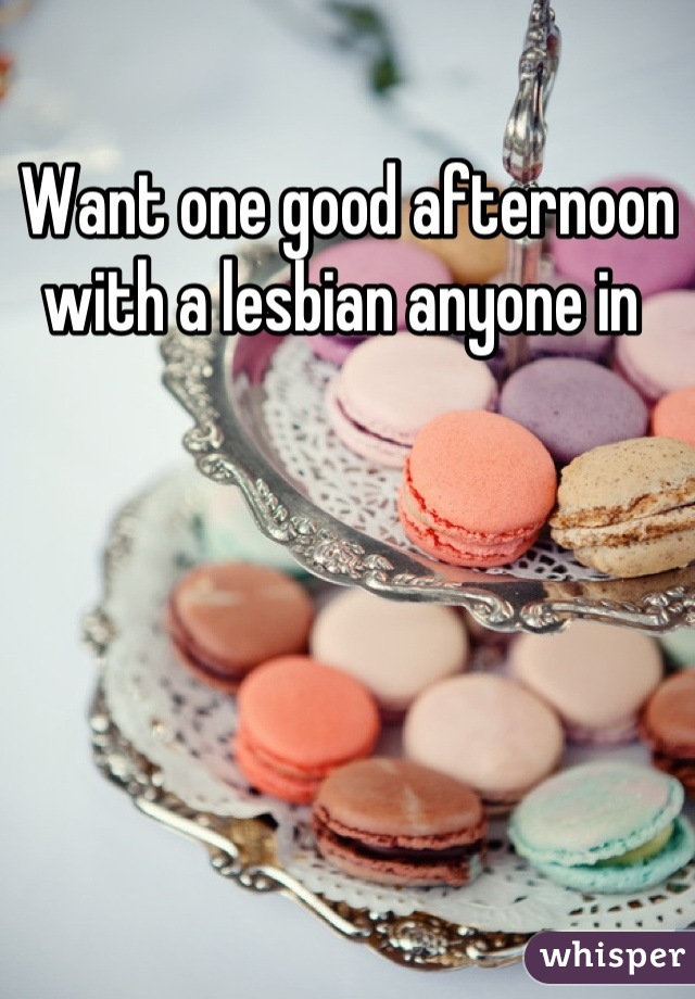 Want one good afternoon with a lesbian anyone in 