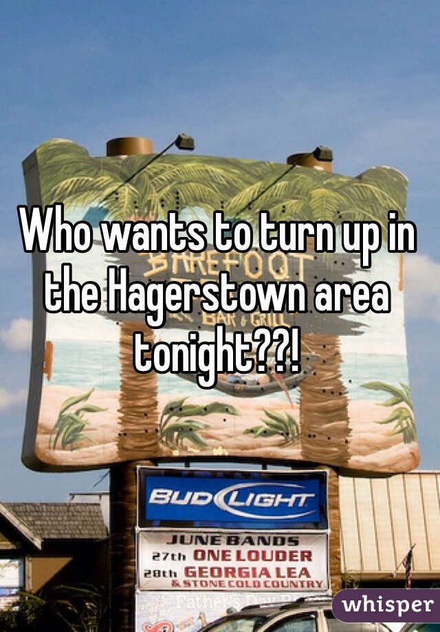 Who wants to turn up in the Hagerstown area tonight??! 