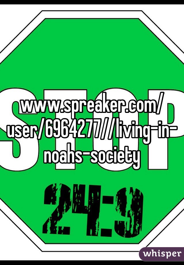 www.spreaker.com/user/6964277//living-in-noahs-society