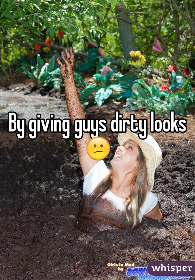 By giving guys dirty looks 😕