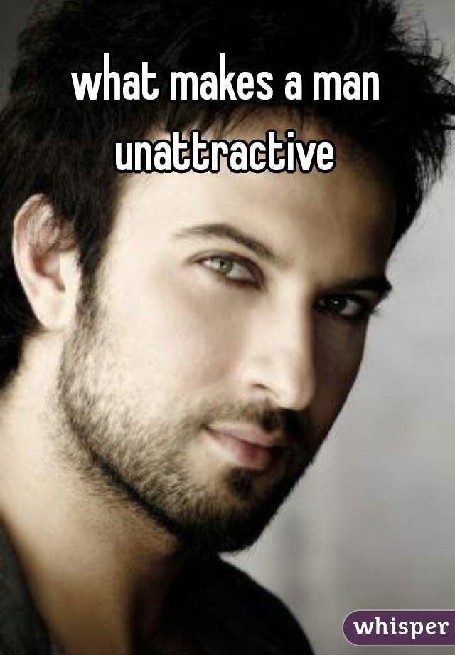 what makes a man unattractive 