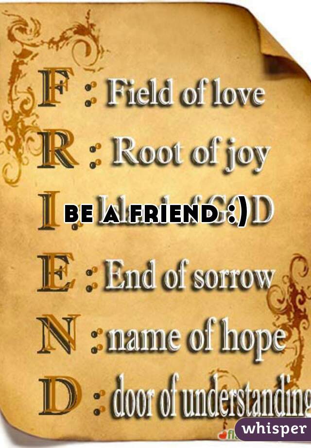 be a friend :)