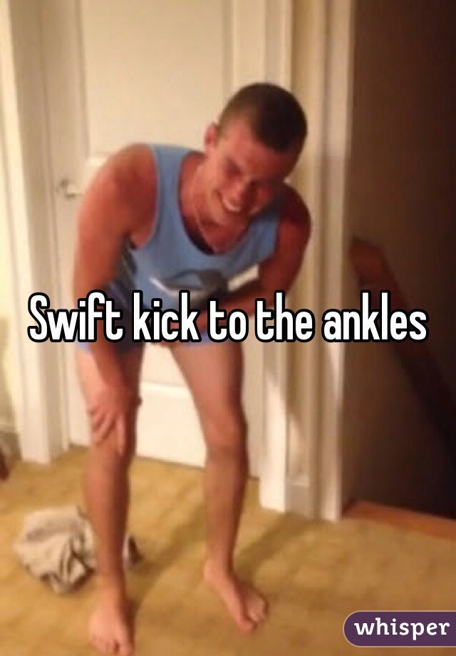 Swift kick to the ankles 