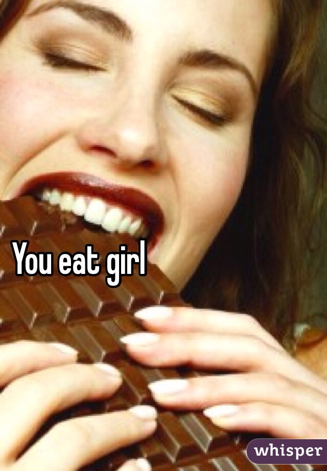 You eat girl 