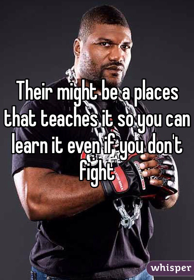 Their might be a places that teaches it so you can learn it even if you don't fight 