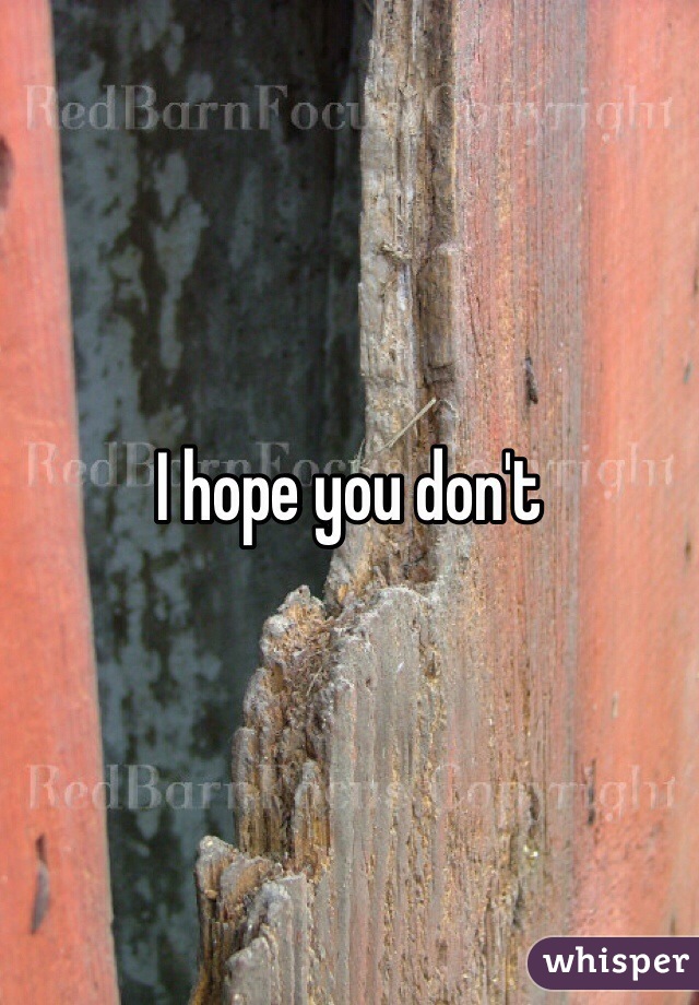 I hope you don't