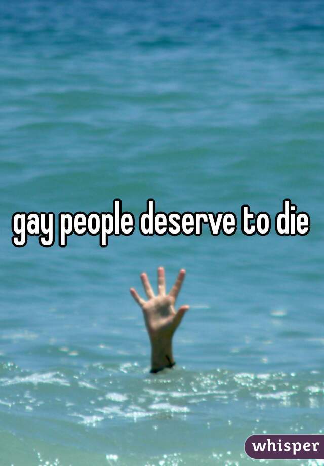 gay people deserve to die