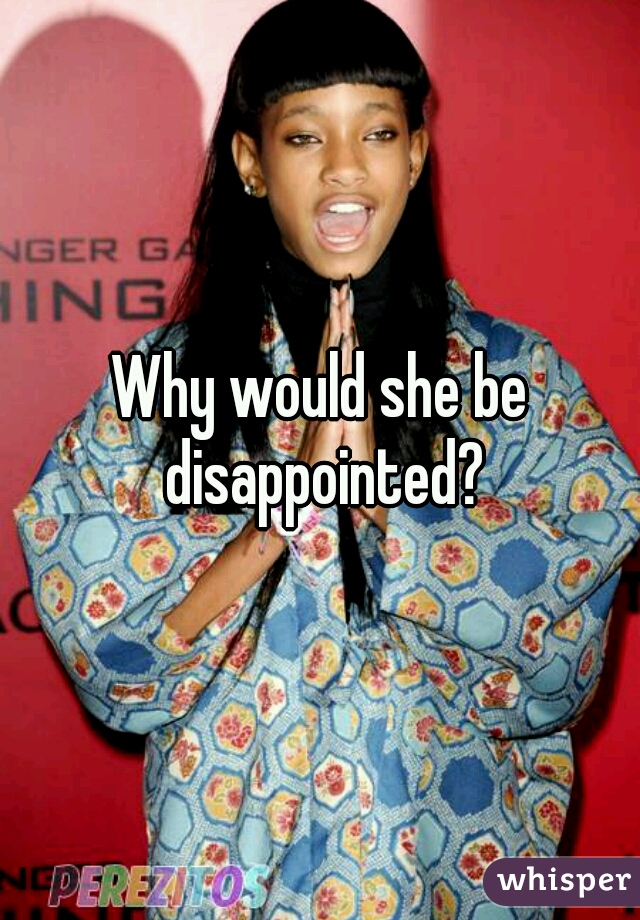 Why would she be disappointed?