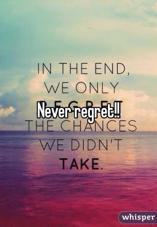 Never regret!!