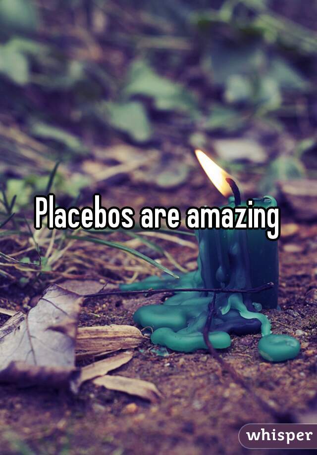 Placebos are amazing