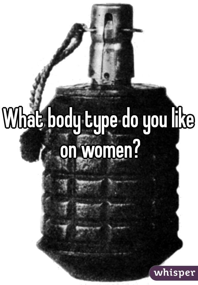 What body type do you like on women?