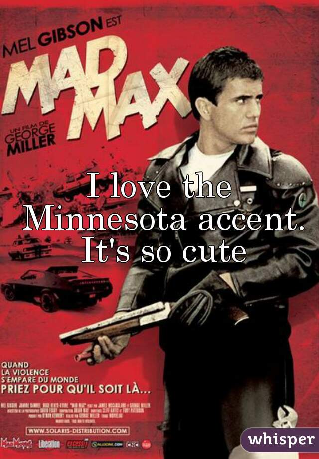 I love the Minnesota accent. It's so cute
