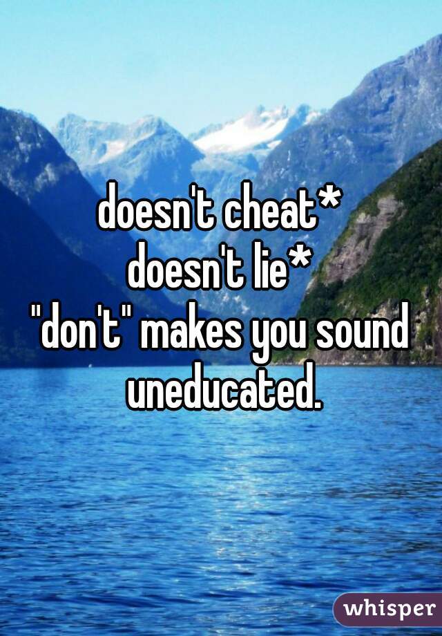 doesn't cheat*
doesn't lie*

"don't" makes you sound uneducated.