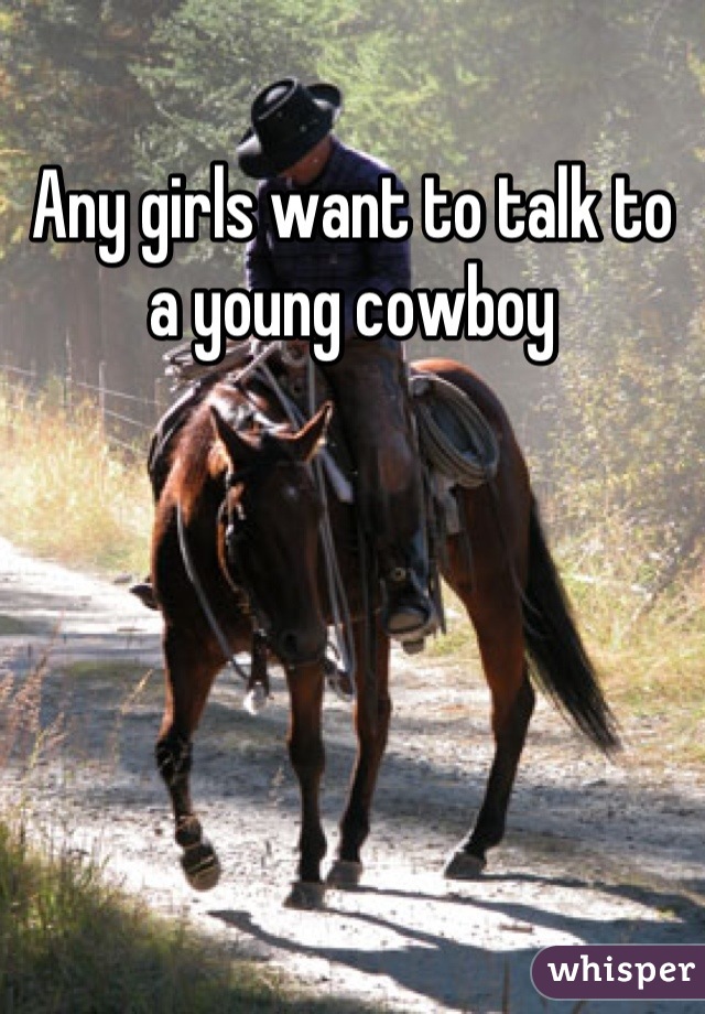 Any girls want to talk to a young cowboy