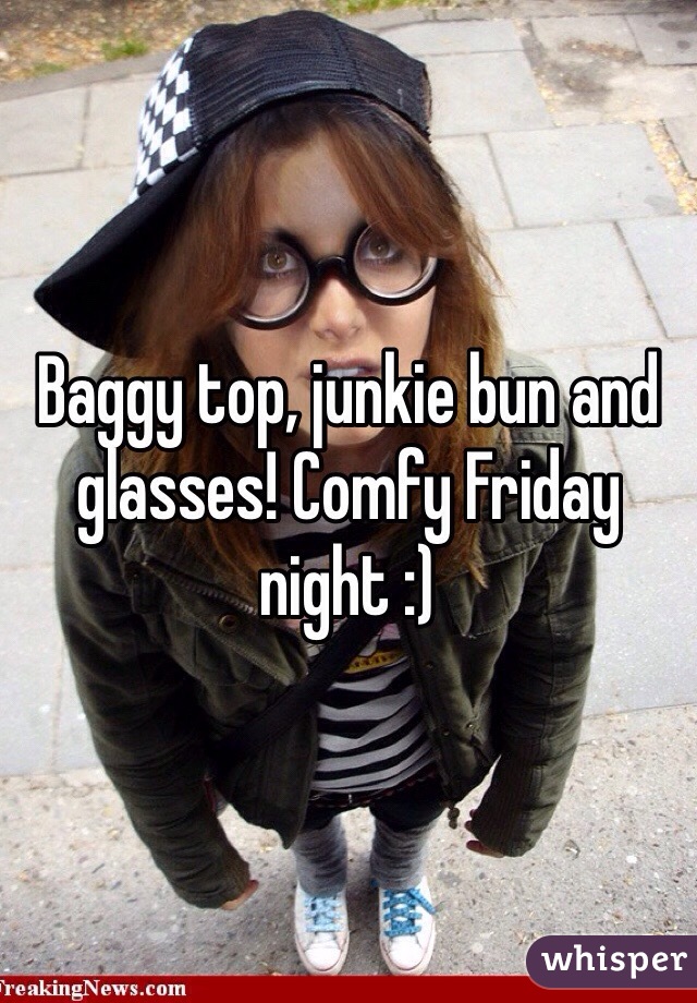 Baggy top, junkie bun and glasses! Comfy Friday night :)
