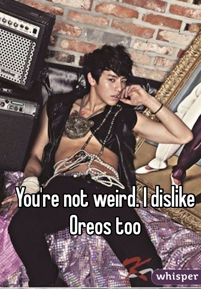 You're not weird. I dislike Oreos too