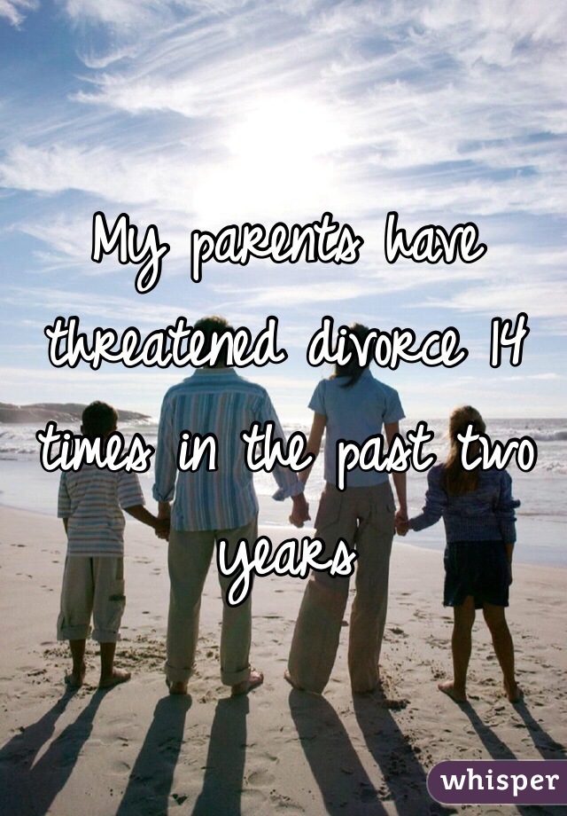My parents have threatened divorce 14 times in the past two years