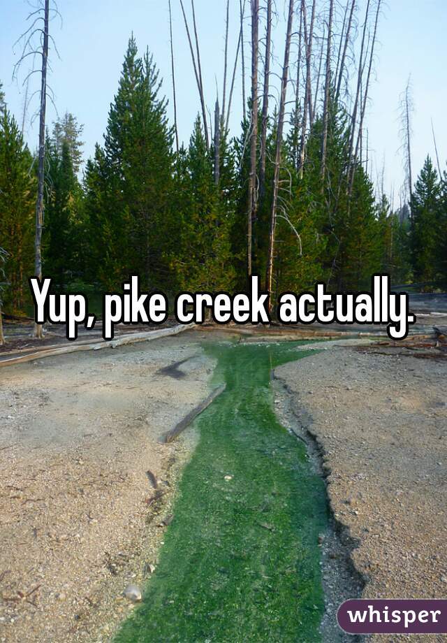 Yup, pike creek actually.